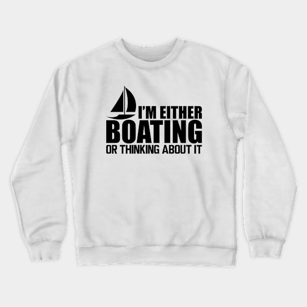 Boat - I'm either boating or thinking about it Crewneck Sweatshirt by KC Happy Shop